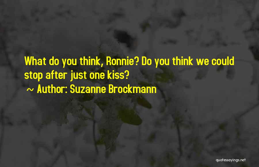 Suzanne Brockmann Quotes: What Do You Think, Ronnie? Do You Think We Could Stop After Just One Kiss?