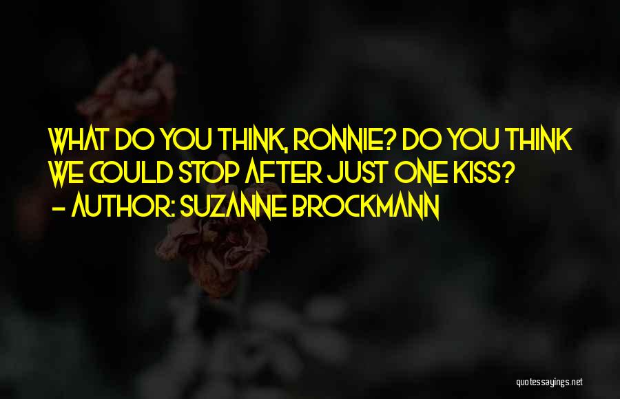 Suzanne Brockmann Quotes: What Do You Think, Ronnie? Do You Think We Could Stop After Just One Kiss?