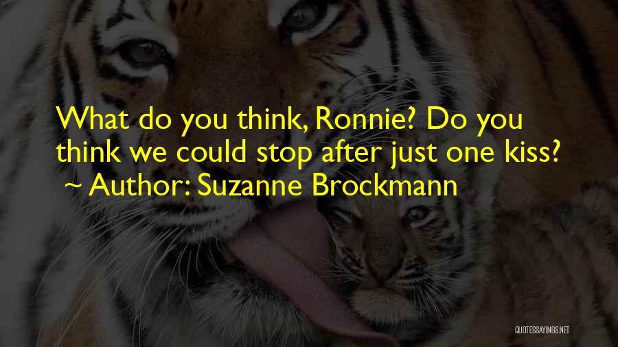 Suzanne Brockmann Quotes: What Do You Think, Ronnie? Do You Think We Could Stop After Just One Kiss?