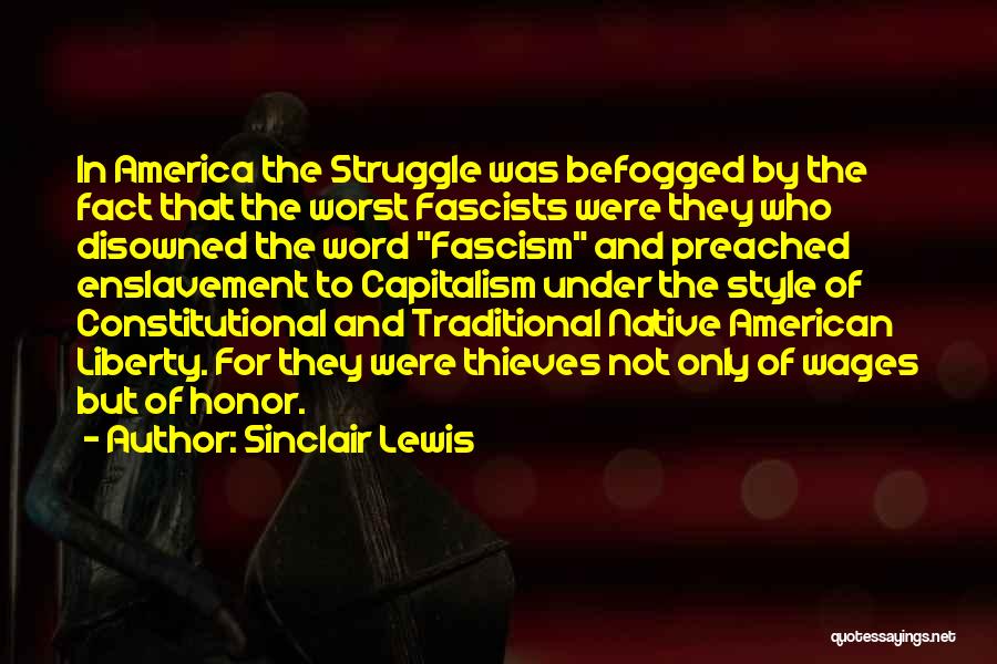 Sinclair Lewis Quotes: In America The Struggle Was Befogged By The Fact That The Worst Fascists Were They Who Disowned The Word Fascism