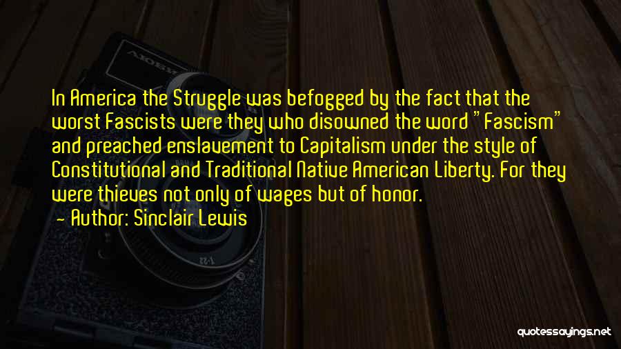 Sinclair Lewis Quotes: In America The Struggle Was Befogged By The Fact That The Worst Fascists Were They Who Disowned The Word Fascism