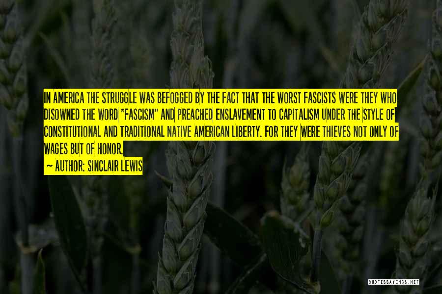 Sinclair Lewis Quotes: In America The Struggle Was Befogged By The Fact That The Worst Fascists Were They Who Disowned The Word Fascism