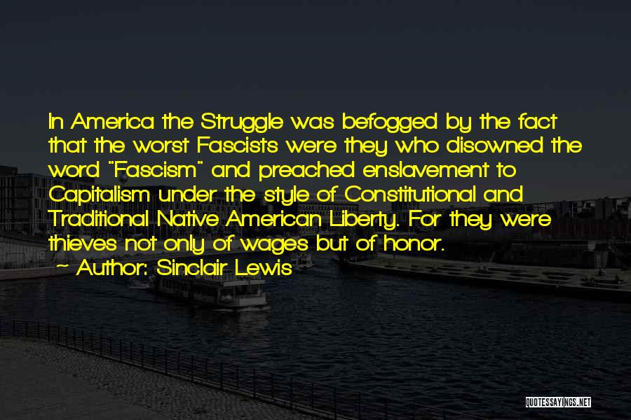 Sinclair Lewis Quotes: In America The Struggle Was Befogged By The Fact That The Worst Fascists Were They Who Disowned The Word Fascism