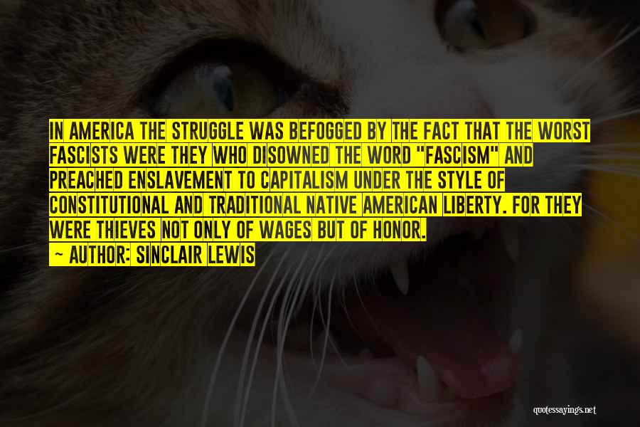 Sinclair Lewis Quotes: In America The Struggle Was Befogged By The Fact That The Worst Fascists Were They Who Disowned The Word Fascism