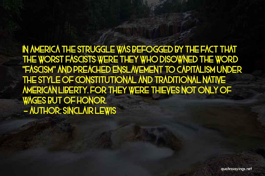 Sinclair Lewis Quotes: In America The Struggle Was Befogged By The Fact That The Worst Fascists Were They Who Disowned The Word Fascism