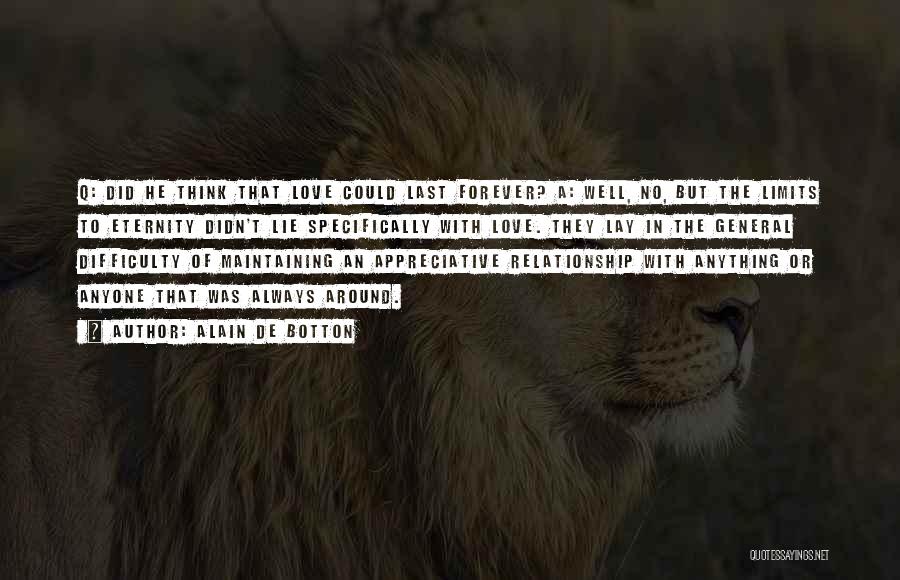 Alain De Botton Quotes: Q: Did He Think That Love Could Last Forever? A: Well, No, But The Limits To Eternity Didn't Lie Specifically