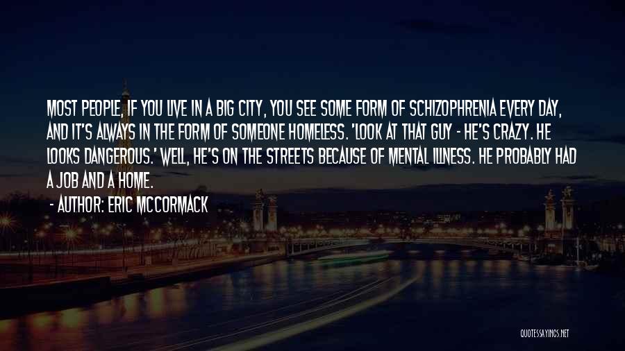 Eric McCormack Quotes: Most People, If You Live In A Big City, You See Some Form Of Schizophrenia Every Day, And It's Always