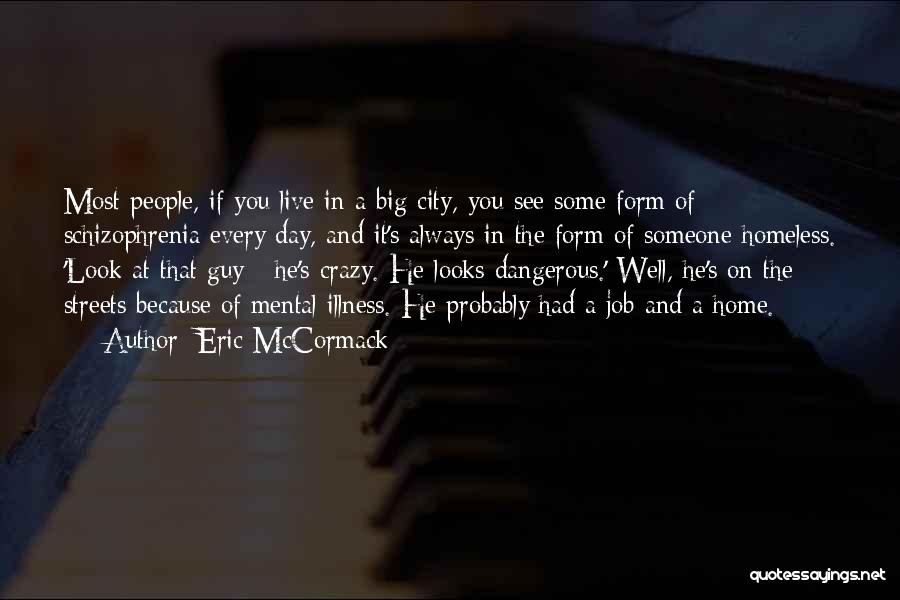 Eric McCormack Quotes: Most People, If You Live In A Big City, You See Some Form Of Schizophrenia Every Day, And It's Always