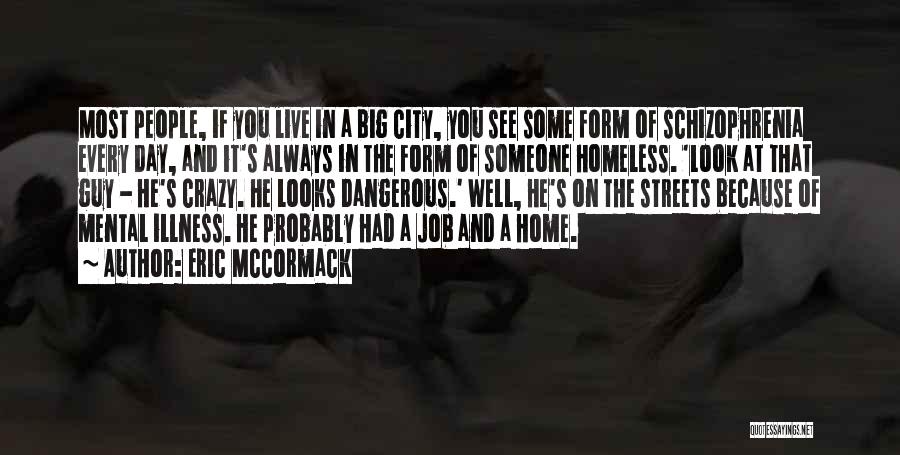 Eric McCormack Quotes: Most People, If You Live In A Big City, You See Some Form Of Schizophrenia Every Day, And It's Always