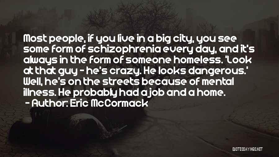 Eric McCormack Quotes: Most People, If You Live In A Big City, You See Some Form Of Schizophrenia Every Day, And It's Always