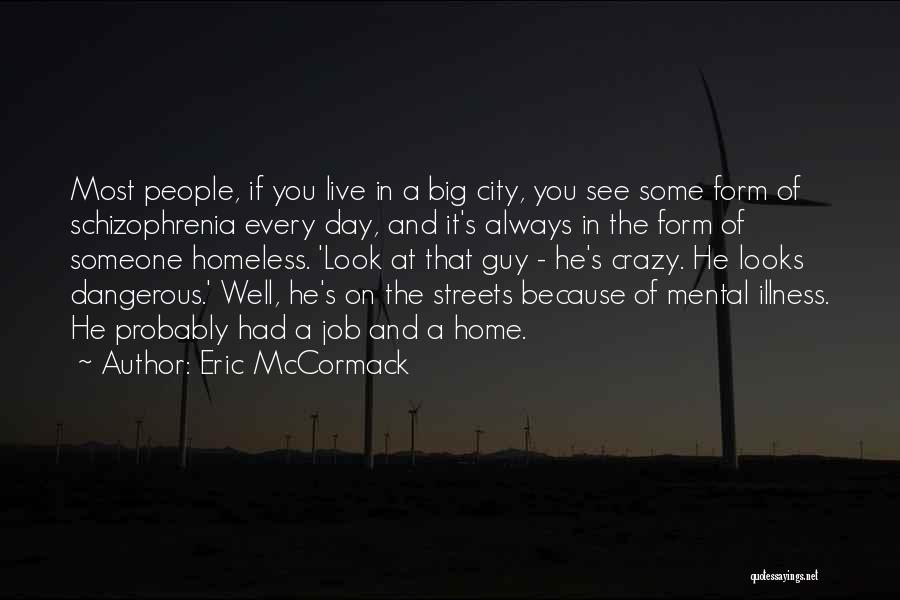 Eric McCormack Quotes: Most People, If You Live In A Big City, You See Some Form Of Schizophrenia Every Day, And It's Always