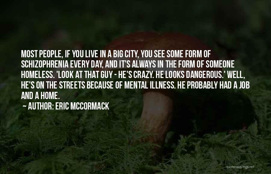 Eric McCormack Quotes: Most People, If You Live In A Big City, You See Some Form Of Schizophrenia Every Day, And It's Always