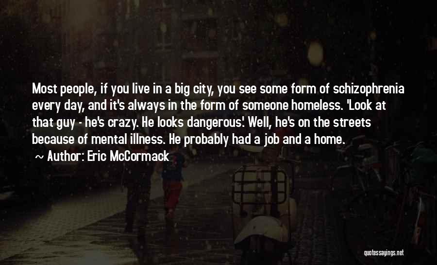 Eric McCormack Quotes: Most People, If You Live In A Big City, You See Some Form Of Schizophrenia Every Day, And It's Always