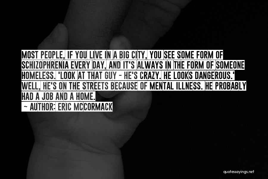 Eric McCormack Quotes: Most People, If You Live In A Big City, You See Some Form Of Schizophrenia Every Day, And It's Always