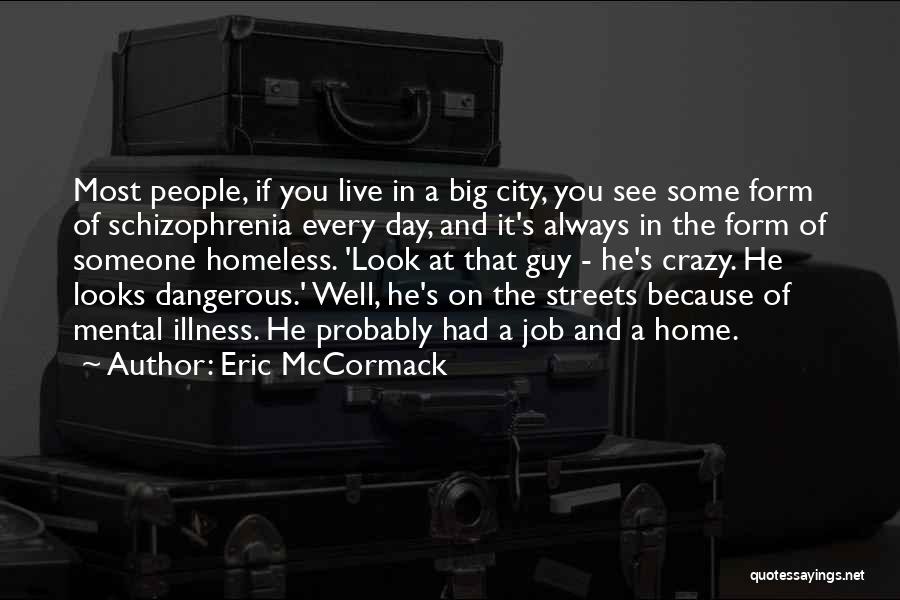 Eric McCormack Quotes: Most People, If You Live In A Big City, You See Some Form Of Schizophrenia Every Day, And It's Always