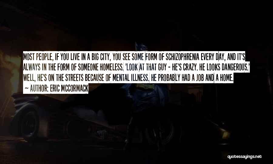 Eric McCormack Quotes: Most People, If You Live In A Big City, You See Some Form Of Schizophrenia Every Day, And It's Always