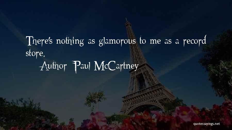 Paul McCartney Quotes: There's Nothing As Glamorous To Me As A Record Store.