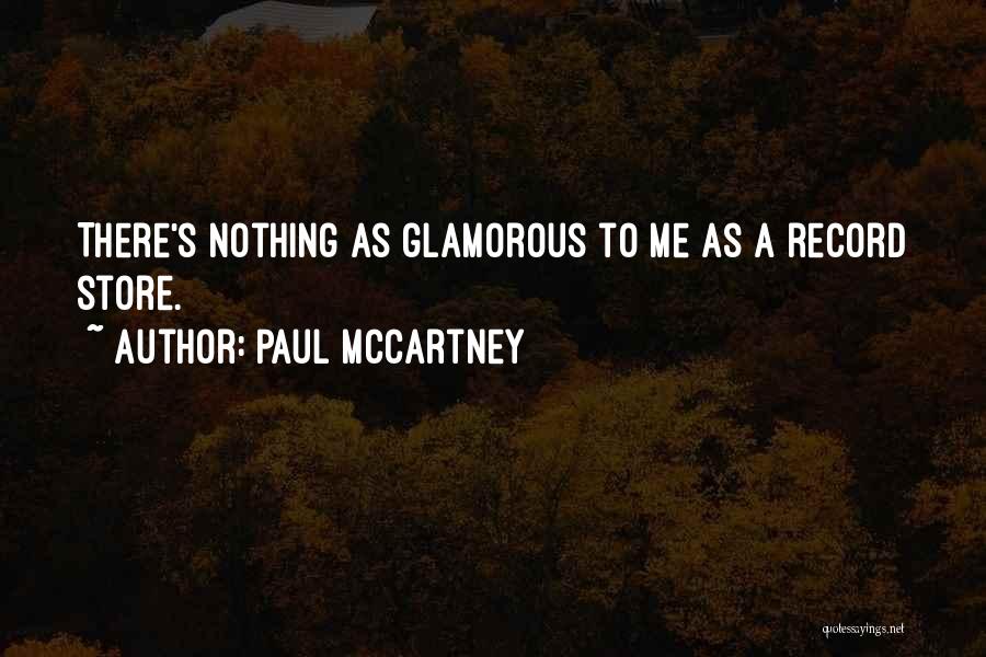 Paul McCartney Quotes: There's Nothing As Glamorous To Me As A Record Store.