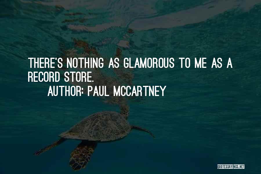 Paul McCartney Quotes: There's Nothing As Glamorous To Me As A Record Store.