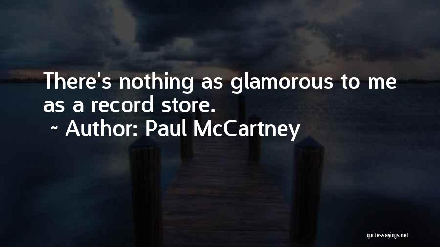 Paul McCartney Quotes: There's Nothing As Glamorous To Me As A Record Store.