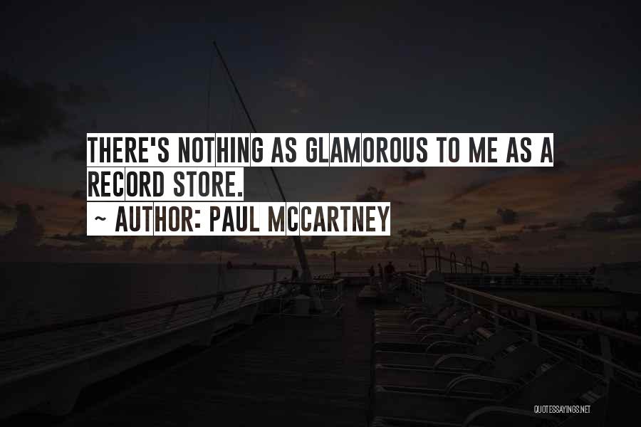 Paul McCartney Quotes: There's Nothing As Glamorous To Me As A Record Store.