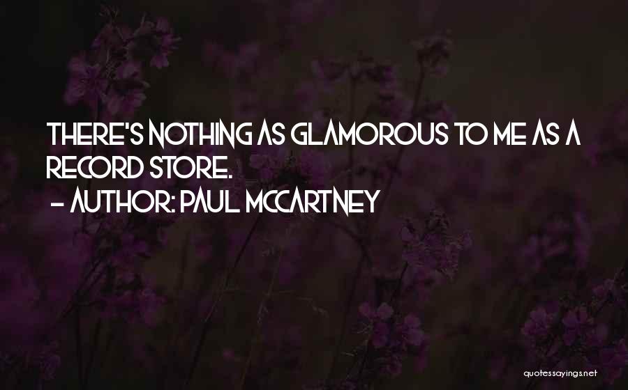 Paul McCartney Quotes: There's Nothing As Glamorous To Me As A Record Store.