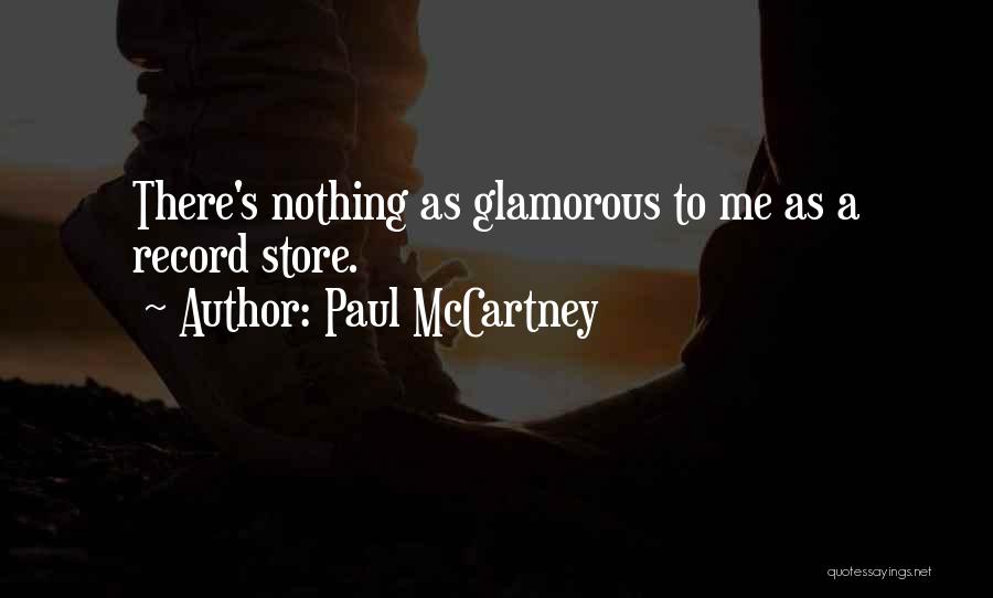 Paul McCartney Quotes: There's Nothing As Glamorous To Me As A Record Store.