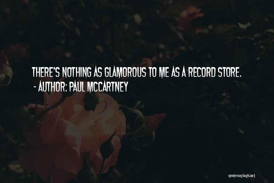 Paul McCartney Quotes: There's Nothing As Glamorous To Me As A Record Store.