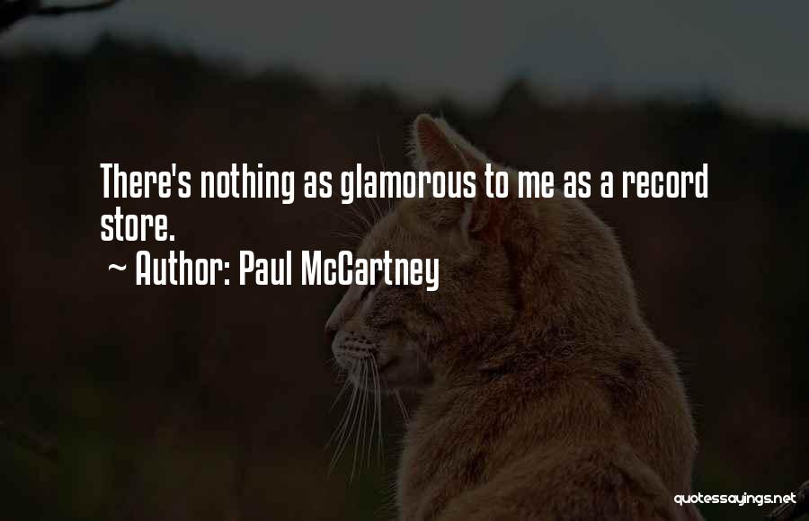 Paul McCartney Quotes: There's Nothing As Glamorous To Me As A Record Store.