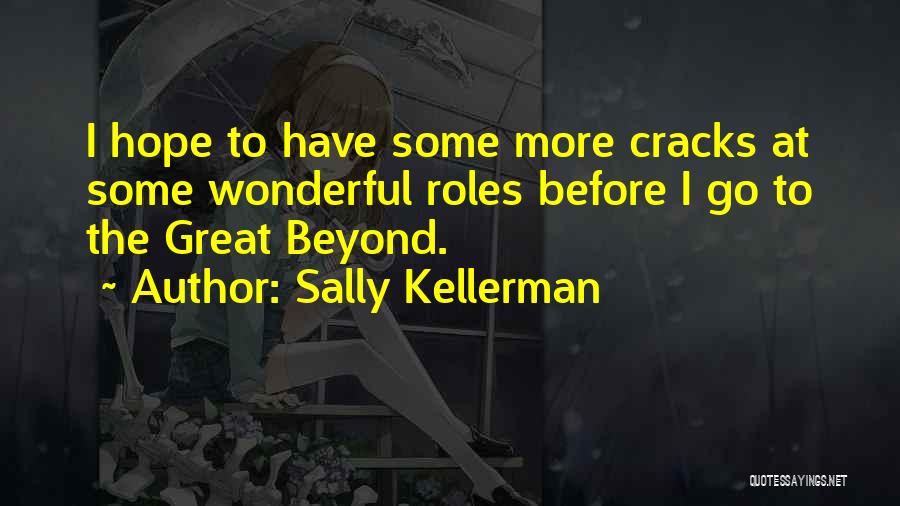 Sally Kellerman Quotes: I Hope To Have Some More Cracks At Some Wonderful Roles Before I Go To The Great Beyond.