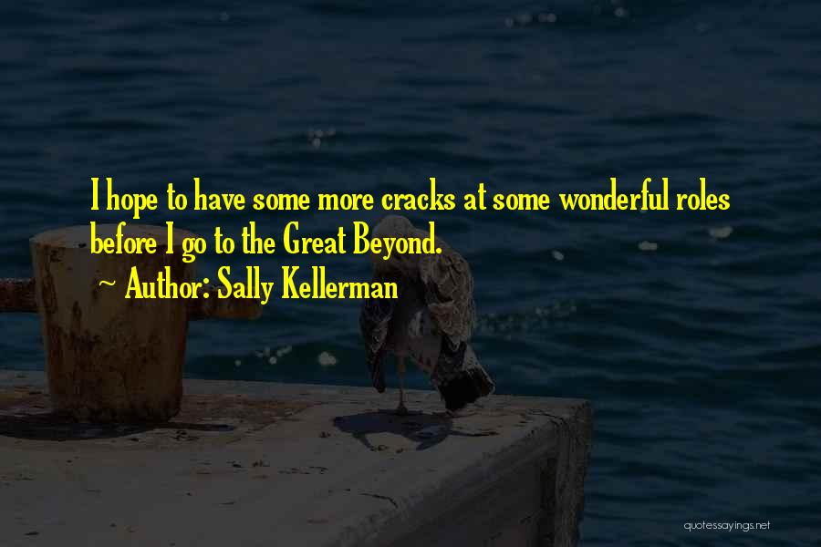 Sally Kellerman Quotes: I Hope To Have Some More Cracks At Some Wonderful Roles Before I Go To The Great Beyond.