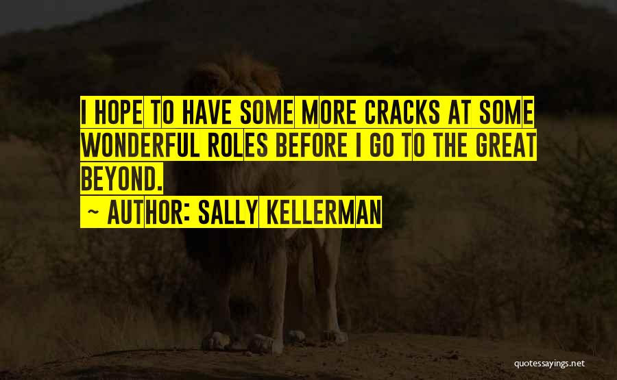 Sally Kellerman Quotes: I Hope To Have Some More Cracks At Some Wonderful Roles Before I Go To The Great Beyond.