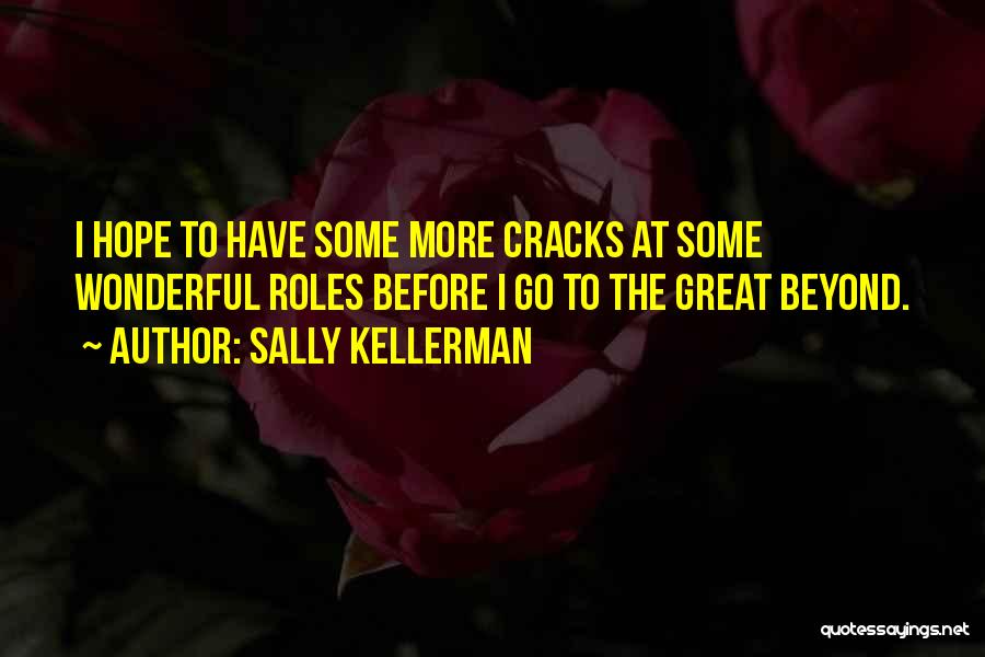 Sally Kellerman Quotes: I Hope To Have Some More Cracks At Some Wonderful Roles Before I Go To The Great Beyond.