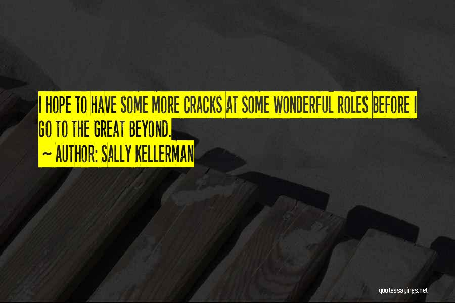 Sally Kellerman Quotes: I Hope To Have Some More Cracks At Some Wonderful Roles Before I Go To The Great Beyond.