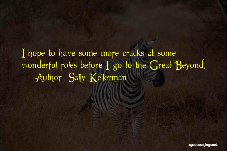 Sally Kellerman Quotes: I Hope To Have Some More Cracks At Some Wonderful Roles Before I Go To The Great Beyond.