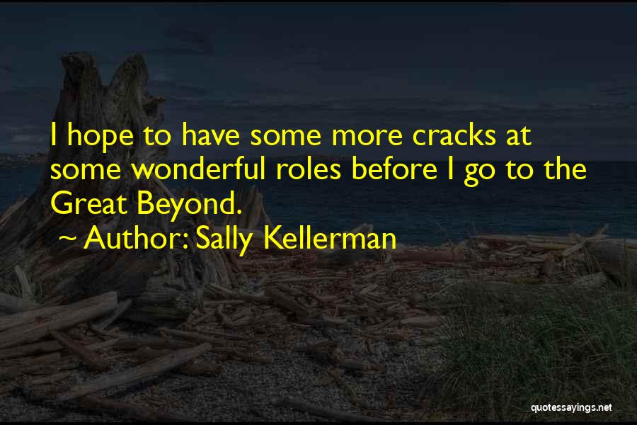 Sally Kellerman Quotes: I Hope To Have Some More Cracks At Some Wonderful Roles Before I Go To The Great Beyond.