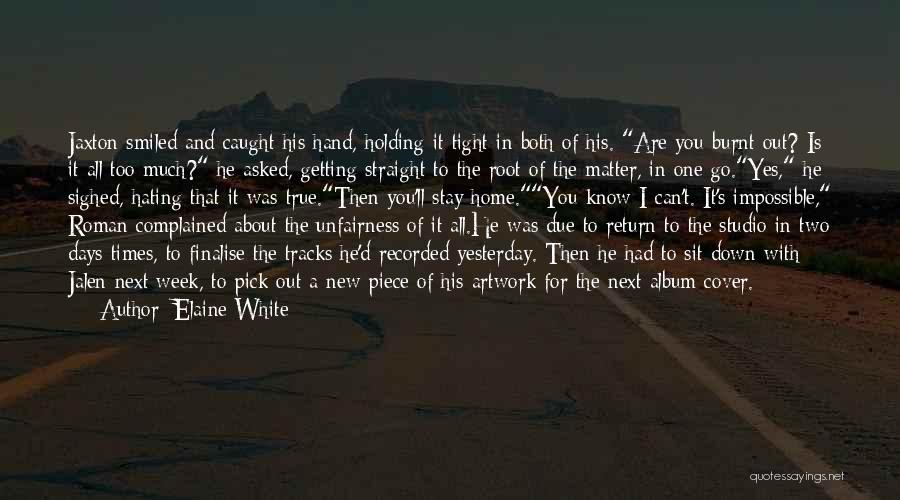 Elaine White Quotes: Jaxton Smiled And Caught His Hand, Holding It Tight In Both Of His. Are You Burnt Out? Is It All