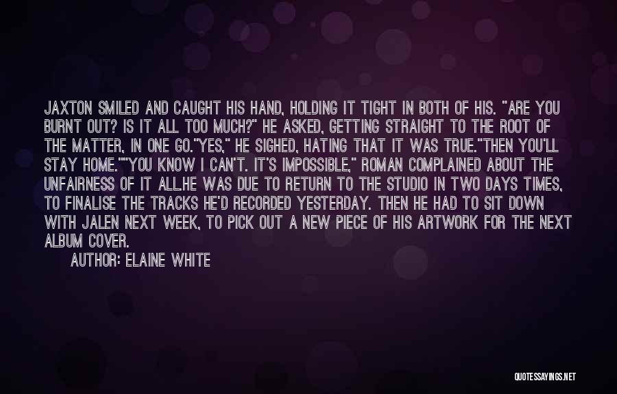 Elaine White Quotes: Jaxton Smiled And Caught His Hand, Holding It Tight In Both Of His. Are You Burnt Out? Is It All