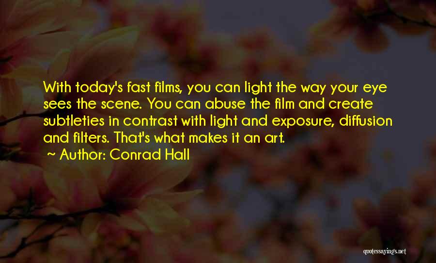 Conrad Hall Quotes: With Today's Fast Films, You Can Light The Way Your Eye Sees The Scene. You Can Abuse The Film And