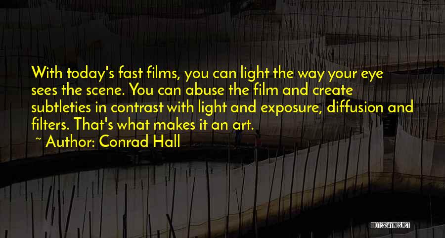 Conrad Hall Quotes: With Today's Fast Films, You Can Light The Way Your Eye Sees The Scene. You Can Abuse The Film And