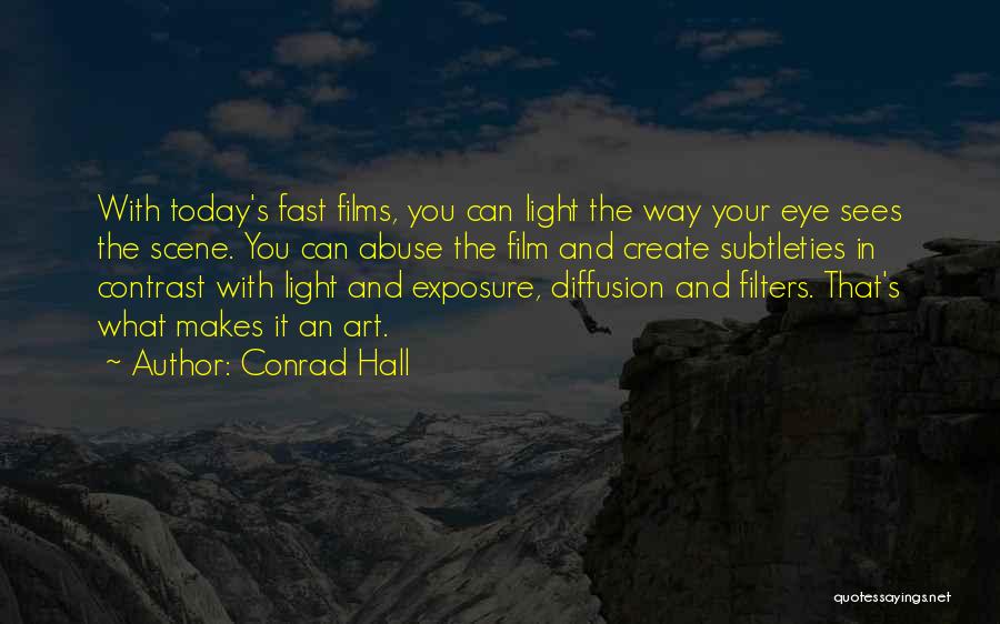 Conrad Hall Quotes: With Today's Fast Films, You Can Light The Way Your Eye Sees The Scene. You Can Abuse The Film And