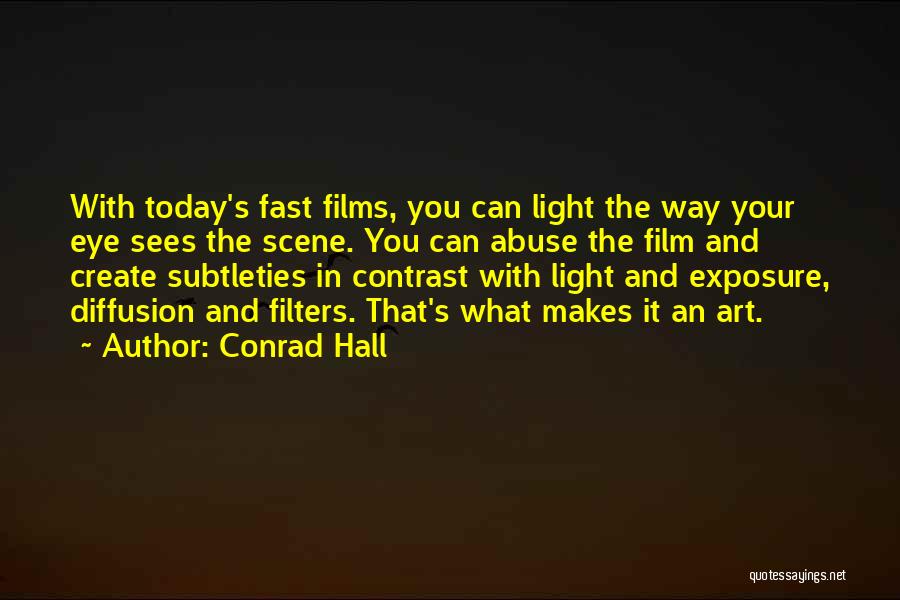 Conrad Hall Quotes: With Today's Fast Films, You Can Light The Way Your Eye Sees The Scene. You Can Abuse The Film And