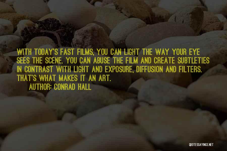 Conrad Hall Quotes: With Today's Fast Films, You Can Light The Way Your Eye Sees The Scene. You Can Abuse The Film And