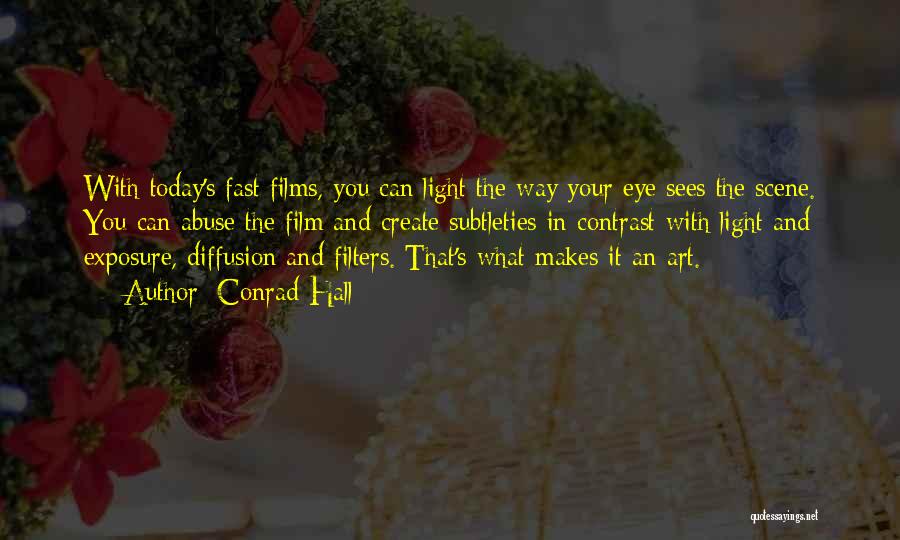 Conrad Hall Quotes: With Today's Fast Films, You Can Light The Way Your Eye Sees The Scene. You Can Abuse The Film And