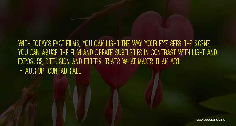 Conrad Hall Quotes: With Today's Fast Films, You Can Light The Way Your Eye Sees The Scene. You Can Abuse The Film And