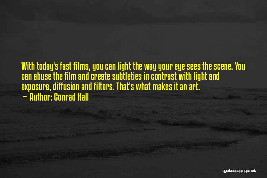 Conrad Hall Quotes: With Today's Fast Films, You Can Light The Way Your Eye Sees The Scene. You Can Abuse The Film And