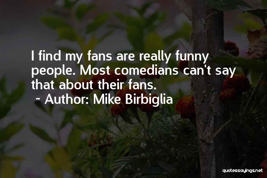 Mike Birbiglia Quotes: I Find My Fans Are Really Funny People. Most Comedians Can't Say That About Their Fans.
