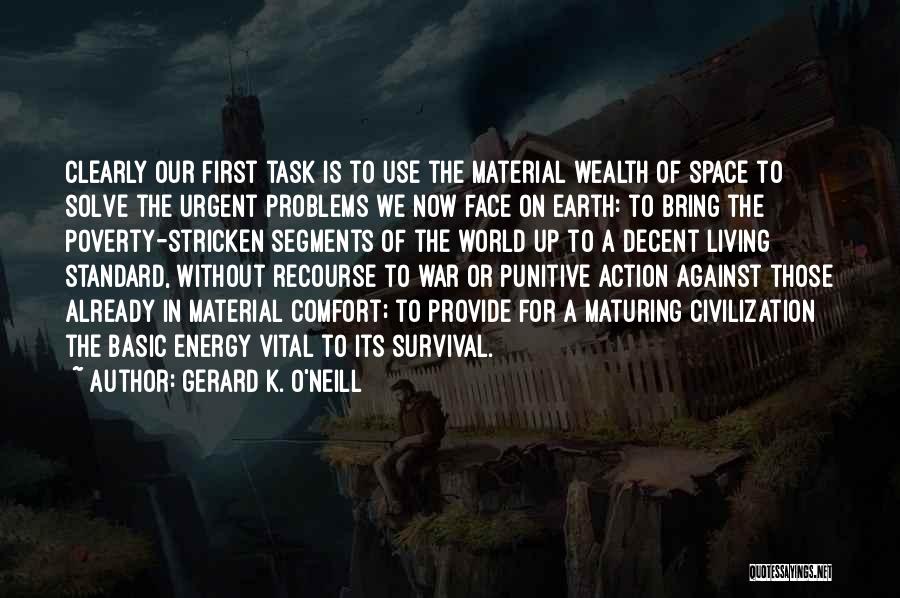 Gerard K. O'Neill Quotes: Clearly Our First Task Is To Use The Material Wealth Of Space To Solve The Urgent Problems We Now Face