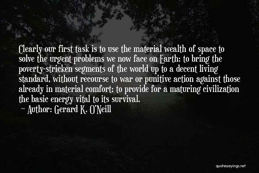 Gerard K. O'Neill Quotes: Clearly Our First Task Is To Use The Material Wealth Of Space To Solve The Urgent Problems We Now Face