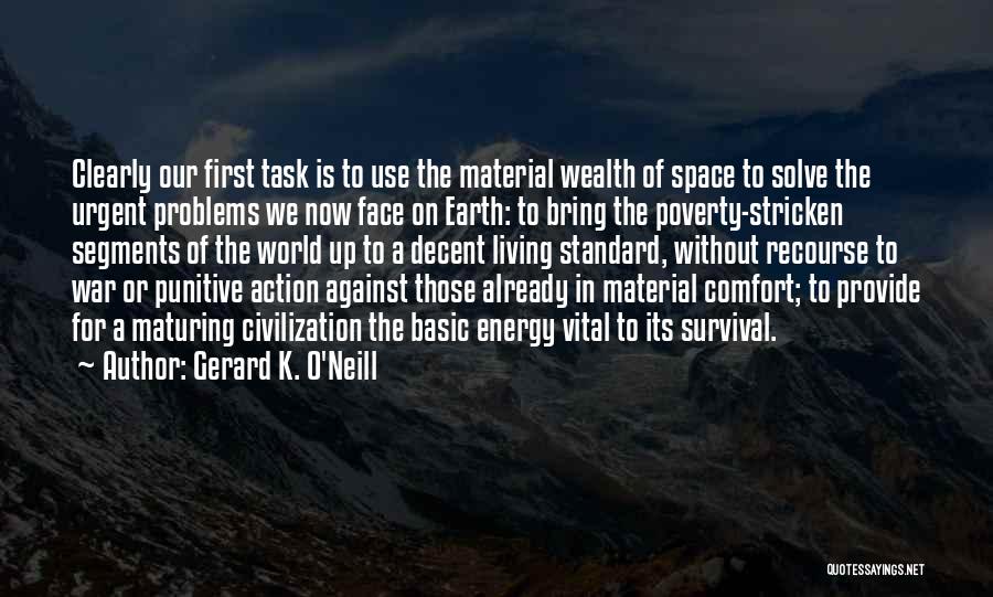 Gerard K. O'Neill Quotes: Clearly Our First Task Is To Use The Material Wealth Of Space To Solve The Urgent Problems We Now Face